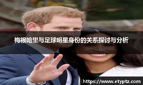 梅根哈里与足球明星身份的关系探讨与分析